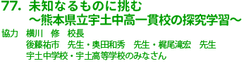 77.未知なるものに挑む～熊本県立宇土中高一貫校の探究学習～